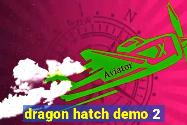 dragon hatch demo 2